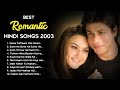  2003 love  top heart touching romantic  best bollywood hindi songs  hits collection