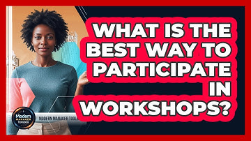 What Is The Best Way To Participate In Workshops?