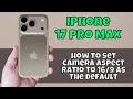 كيفية تعيين نسبة العرض إلى الارتفاع للكاميرا إلى 16 9 كإعداد افتراضي لجهاز IPhone 17 Pro Max 