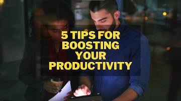 5 Tips for Boosting Your Productivity