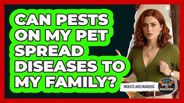 Can Pests On My Pet Spread Diseases To My Family? - Insects and Invaders