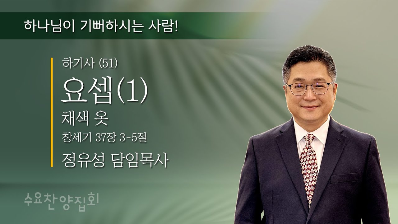 2025년 9월 17일 수요찬양집회 / 하기사 51 “요셉(1) 채색 옷” / 창세기 37장 3-5절 / 정유성 목사