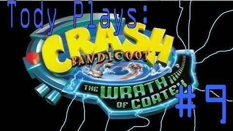 Tody Plays: Crash Bandicoot Wrath of Cortex Part 9