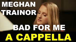 Meghan Trainor, feat Teddy Swims - Bad For Me - A Cappella