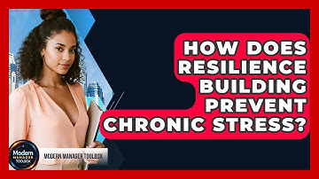 How Does Resilience Building Prevent Chronic Stress? - Modern Manager Toolbox