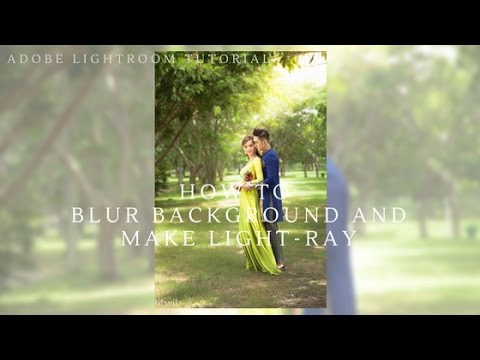 Lightroom Tutorial -  How to blur background and make light ray  by Lightroom CC 