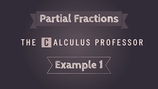 Partial Fractions, Example 1