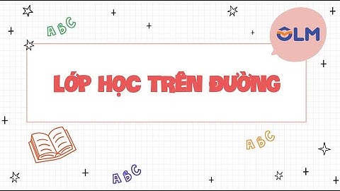 Lớp học trên đường - Tiếng Việt 5 (Chân trời sáng tạo) [OLM.VN]