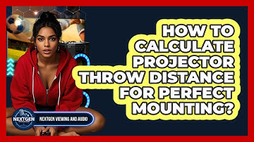 How To Calculate Projector Throw Distance For Perfect Mounting? - NextGen Viewing and Audio