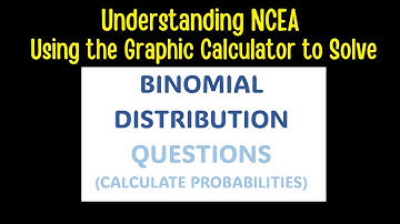 Understanding NCEA - Using the Graphic Calculator to Solve Binomial Distribution Questions.