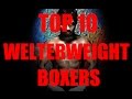 Top 10 ► Welterweight Boxers ► 30.01.16