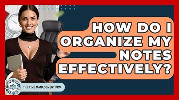 How Do I Organize My Notes Effectively? - The Time Management Pro