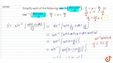 Simplify each of the following: `sin^(-1)((sinx+cosx)/(sqrt(2))),\\ pi/4 lt x lt (5pi)/4` (ii) `...