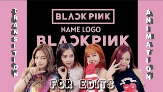 BLACKPINK NAME LOGO TRANSITION AND ANIMATION / FREE TO USE FOR EDITS