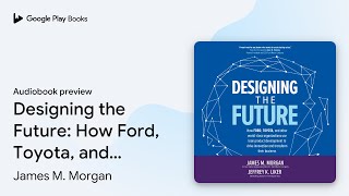 Designing the Future: How Ford, Toyota, and… by James M. Morgan · Audiobook preview