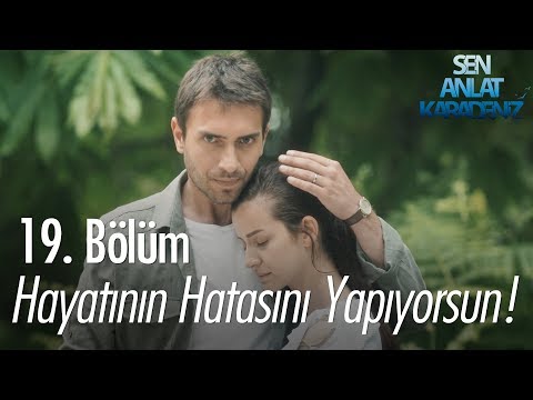 Hayatının hatasını yapıyorsun! - Sen Anlat Karadeniz 19. Bölüm