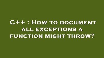 C++ : How to document all exceptions a function might throw?