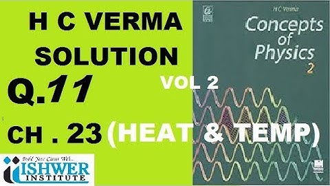 H C Verma - SOLUTION - Chapter 23 - QUESTION 11 - ( Q 11) - HEAT AND TEMPRATURE ISHWER INSTITUTE
