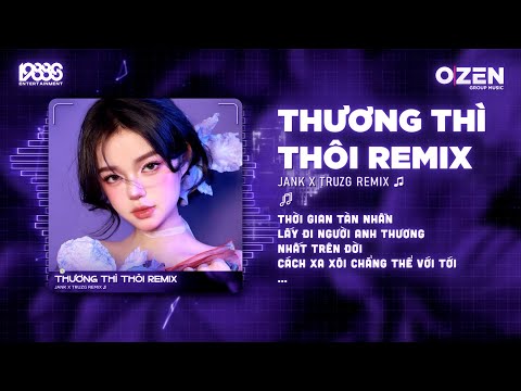 Thương Thì Thôi Remix Hot Tiktok Jank Thời Gian Tàn Nhẫn Lấy Đi Người Anh Thương Nhất Trên Đời