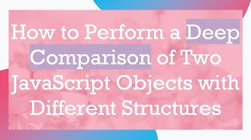 How to Perform a Deep Comparison of Two JavaScript Objects with Different Structures