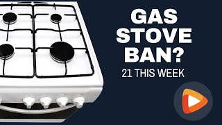 21 This Week: Consumer Product Safety Commission to Ban Gas Stoves?