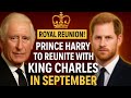 "Royal Reunion: Prince Harry Meets King Charles This September"