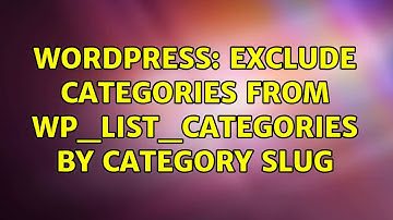 Wordpress: Exclude categories from wp_list_categories by category slug (2 Solutions!!)