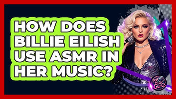 How Does Billie Eilish Use ASMR In Her Music? - Pop Music Gurus
