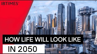 How Life Will Look Like In 2050