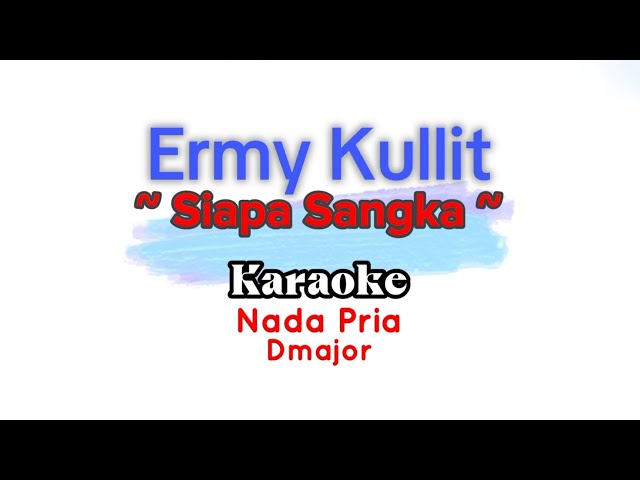 Ermy Kullit - Siapa Sangka (Karaoke Version) Nada Pria Dmajor class=