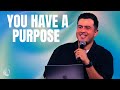 You have a purpose