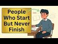 The Psychology of People Who Start Things but Rarely Finish Them #psychology #humanbehavior