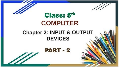 Class 5 Chapter 2 (Input and Output Devices part 2)