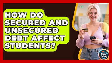 How Do Secured And Unsecured Debt Affect Students? - Student Score Builder