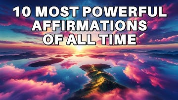 10 Most Powerful Affirmations of All Time | Listen for 21 Days