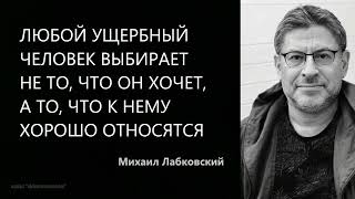 Любой ущербный человек выбирает не то, что он хочет, а то, что к нему хорошо относятся М Лабковский