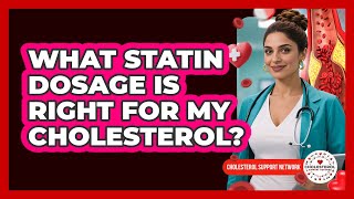 What Statin Dosage Is Right For My Cholesterol? - Cholesterol Support Network