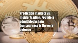 Prediction markets vs. insider trading: Founders admit blockchain transparency is the only defense