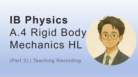 IB Physics HL – A.4 Rigid Body Mechanics (Part 2) | Teaching Recording