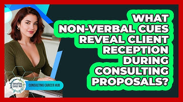 What Non-verbal Cues Reveal Client Reception During Consulting Proposals? - Consulting Career Hub