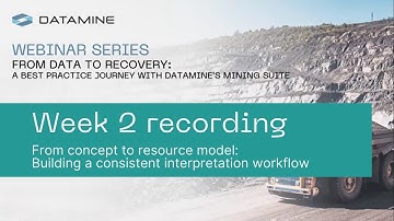 Webinar Week 2: From concept to resource model: Building a confident geological model