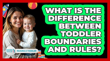 What Is The Difference Between Toddler Boundaries And Rules? - Raising A Toddler