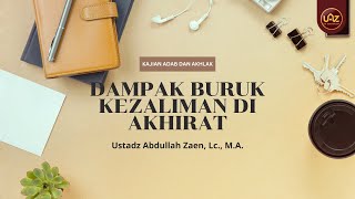Dampak Buruk Kezaliman di Akhirat - Ustadz Abdullah Zaen, Lc., M.A.