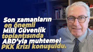 Son zamanların en önemli Milli Güvenlik toplantısında ABD’yla muhtemel PKK krizi konuşuldu.