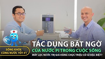 SỐNG KHỎE CÙNG NƯỚC TỐT #1 - Tác dụng bất ngờ của nước Pi trong cuộc sống
