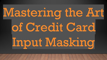 Mastering the Art of Credit Card Input Masking