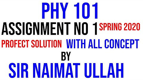PHY 101|||assignment 1|||spring 2020|||solution|||phy101 assignment no 1 solution spring 2020|||vu.