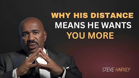 Why His Distance Means He Wants You More | Steve Harvey Explains
