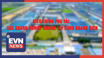 ĐIỀU CHỈNH PHỤ TẢI: CÁC DOANH NGHIỆP CHUNG TAY CÙNG NGÀNH ĐIỆN