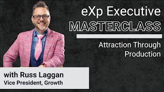 eXp Executive Masterclass: Russ Laggan - Attraction Through Production
